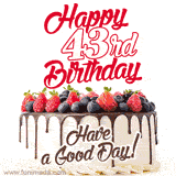 A fun celebratory GIF image with a rotating white creme, chocolate topper, and summer berries birthday cake and topper text 'Happy 43rd Birthday' and 'Have a Good Day!'.