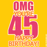 A birthday-themed greeting card, with large animated text stating 'OMG YOU'RE 45!' on a yellow background. The numbers are pink and the other text is orange with a white outline.