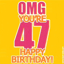A birthday-themed greeting card, with large animated text stating 'OMG YOU'RE 47!' on a yellow background. The numbers are pink and the other text is orange with a white outline.