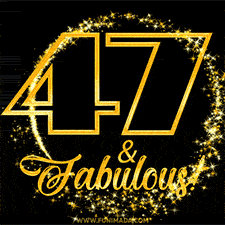 A celebratory animated graphic reads '47 & Fabulous!', rendered in sparkly gold text on a black background with starburst animations.