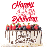 A fun celebratory GIF image with a rotating white creme, chocolate topper, and summer berries birthday cake and topper text 'Happy 49th Birthday' and 'Have a Good Day!'.