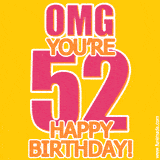 A birthday-themed greeting card, with large animated text stating 'OMG YOU'RE 52!' on a yellow background. The numbers are pink and the other text is orange with a white outline.