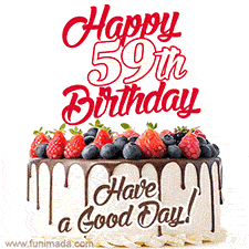 A fun celebratory GIF image with a rotating white creme, chocolate topper, and summer berries birthday cake and topper text 'Happy 59th Birthday' and 'Have a Good Day!'.