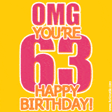 A birthday-themed greeting card, with large animated text stating 'OMG YOU'RE 63!' on a yellow background. The numbers are pink and the other text is orange with a white outline.