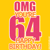 A birthday-themed greeting card, with large animated text stating 'OMG YOU'RE 64!' on a yellow background. The numbers are pink and the other text is orange with a white outline.