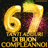 Palloncini dorati a forma del numero 67, accompagnati da scintille e fuochi d'artificio su sfondo nero, con il messaggio 'Tanti auguri di Buon Compleanno!'.