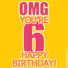 A birthday-themed greeting card, with large animated text stating 'OMG YOU'RE 6!' on a yellow background. The numbers are pink and the other text is orange with a white outline.