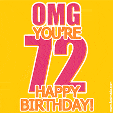 A birthday-themed greeting card, with large animated text stating 'OMG YOU'RE 72!' on a yellow background. The numbers are pink and the other text is orange with a white outline.