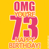 A birthday-themed greeting card, with large animated text stating 'OMG YOU'RE 73!' on a yellow background. The numbers are pink and the other text is orange with a white outline.