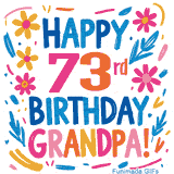 A cheerful, hand-drawn style animation wishing 'Happy 73rd Birthday Grandpa!'. The colorful, playful text is surrounded by a wreath of pink, yellow, and blue flowers that shimmer softly.