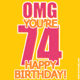 A birthday-themed greeting card, with large animated text stating 'OMG YOU'RE 74!' on a yellow background. The numbers are pink and the other text is orange with a white outline.