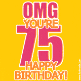 A birthday-themed greeting card, with large animated text stating 'OMG YOU'RE 75!' on a yellow background. The numbers are pink and the other text is orange with a white outline.