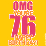 A birthday-themed greeting card, with large animated text stating 'OMG YOU'RE 76!' on a yellow background. The numbers are pink and the other text is orange with a white outline.