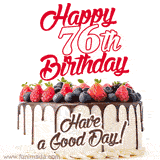 A fun celebratory GIF image with a rotating white creme, chocolate topper, and summer berries birthday cake and topper text 'Happy 76th Birthday' and 'Have a Good Day!'.