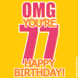 A birthday-themed greeting card, with large animated text stating 'OMG YOU'RE 77!' on a yellow background. The numbers are pink and the other text is orange with a white outline.