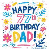 An animated GIF with the text 'Happy 77th Birthday Dad!' in vibrant, multi-colored letters. The message is framed by simple, colorful flowers and leaves that gently sparkle.