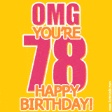 A birthday-themed greeting card, with large animated text stating 'OMG YOU'RE 78!' on a yellow background. The numbers are pink and the other text is orange with a white outline.