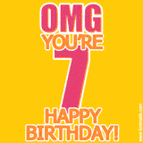 A birthday-themed greeting card, with large animated text stating 'OMG YOU'RE 7!' on a yellow background. The numbers are pink and the other text is orange with a white outline.