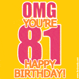 A birthday-themed greeting card, with large animated text stating 'OMG YOU'RE 81!' on a yellow background. The numbers are pink and the other text is orange with a white outline.