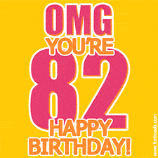 A birthday-themed greeting card, with large animated text stating 'OMG YOU'RE 82!' on a yellow background. The numbers are pink and the other text is orange with a white outline.