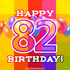 A colorful animated image for a 82nd birthday, featuring moving up and down balloons, and the text 'Happy 82 Birthday'. The image has an animated striped background of warm-toned colors.