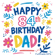 An animated GIF with the text 'Happy 84th Birthday Dad!' in vibrant, multi-colored letters. The message is framed by simple, colorful flowers and leaves that gently sparkle.