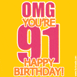 A birthday-themed greeting card, with large animated text stating 'OMG YOU'RE 91!' on a yellow background. The numbers are pink and the other text is orange with a white outline.