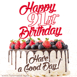 A fun celebratory GIF image with a rotating white creme, chocolate topper, and summer berries birthday cake and topper text 'Happy 91st Birthday' and 'Have a Good Day!'.