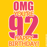 A birthday-themed greeting card, with large animated text stating 'OMG YOU'RE 92!' on a yellow background. The numbers are pink and the other text is orange with a white outline.