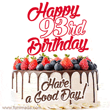 A fun celebratory GIF image with a rotating white creme, chocolate topper, and summer berries birthday cake and topper text 'Happy 93rd Birthday' and 'Have a Good Day!'.
