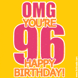 A birthday-themed greeting card, with large animated text stating 'OMG YOU'RE 96!' on a yellow background. The numbers are pink and the other text is orange with a white outline.