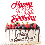 A fun celebratory GIF image with a rotating white creme, chocolate topper, and summer berries birthday cake and topper text 'Happy 96th Birthday' and 'Have a Good Day!'.