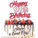 A fun celebratory GIF image with a rotating white creme, chocolate topper, and summer berries birthday cake and topper text 'Happy 98th Birthday' and 'Have a Good Day!'.