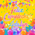 A bright and festive GIF with the text 'Feliz Cumpleaños Adalyn' in Spanish in colorful fonts, surrounded by confetti, balloons, and festive banners on a vibrant yellow background.