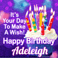It's Your Day To Make A Wish! Happy Birthday Adeleigh!