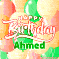 Happy Birthday Image for Ahmed. Colorful Birthday Balloons GIF Animation.