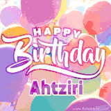 A vibrant name GIF featuring colorful balloons in shades of pink, orange, and yellow with the bold text 'Happy Birthday Ahtziri' in festive fonts, creating a lively birthday vibe.