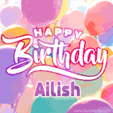 A vibrant name GIF featuring colorful balloons in shades of pink, orange, and yellow with the bold text 'Happy Birthday Ailish' in festive fonts, creating a lively birthday vibe.