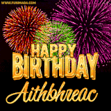 A golden 'Happy Birthday Aithbhreac' message with vibrant fireworks in the background, creating a festive and celebratory vibe in this animated name GIF.