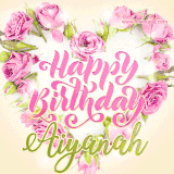 A stunning heart made of pink roses surrounds the elegant script text 'Happy Birthday Aiyanah' on a soft beige background. Animated sparkles add a magical and festive feel.
