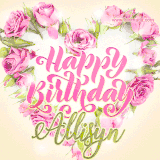 A stunning heart made of pink roses surrounds the elegant script text 'Happy Birthday Allisyn' on a soft beige background. Animated sparkles add a magical and festive feel.