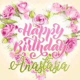 A stunning heart made of pink roses surrounds the elegant script text 'Happy Birthday Anastasia' on a soft beige background. Animated sparkles add a magical and festive feel.