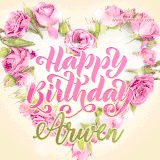 A stunning heart made of pink roses surrounds the elegant script text 'Happy Birthday Arwen' on a soft beige background. Animated sparkles add a magical and festive feel.