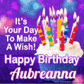 It's Your Day To Make A Wish! Happy Birthday Aubreanna!