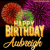 A golden 'Happy Birthday Aubreigh' message with vibrant fireworks in the background, creating a festive and celebratory vibe in this animated name GIF.