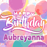 A vibrant name GIF featuring colorful balloons in shades of pink, orange, and yellow with the bold text 'Happy Birthday Aubreyanna' in festive fonts, creating a lively birthday vibe.