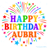 Happy Birthday Aubri' GIF with rainbow-colored letters, colorful stars, and fireworks on white background.