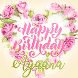 A stunning heart made of pink roses surrounds the elegant script text 'Happy Birthday Ayaana' on a soft beige background. Animated sparkles add a magical and festive feel.