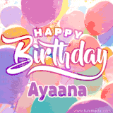 A vibrant name GIF featuring colorful balloons in shades of pink, orange, and yellow with the bold text 'Happy Birthday Ayaana' in festive fonts, creating a lively birthday vibe.