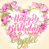 A stunning heart made of pink roses surrounds the elegant script text 'Happy Birthday Ayelet' on a soft beige background. Animated sparkles add a magical and festive feel.